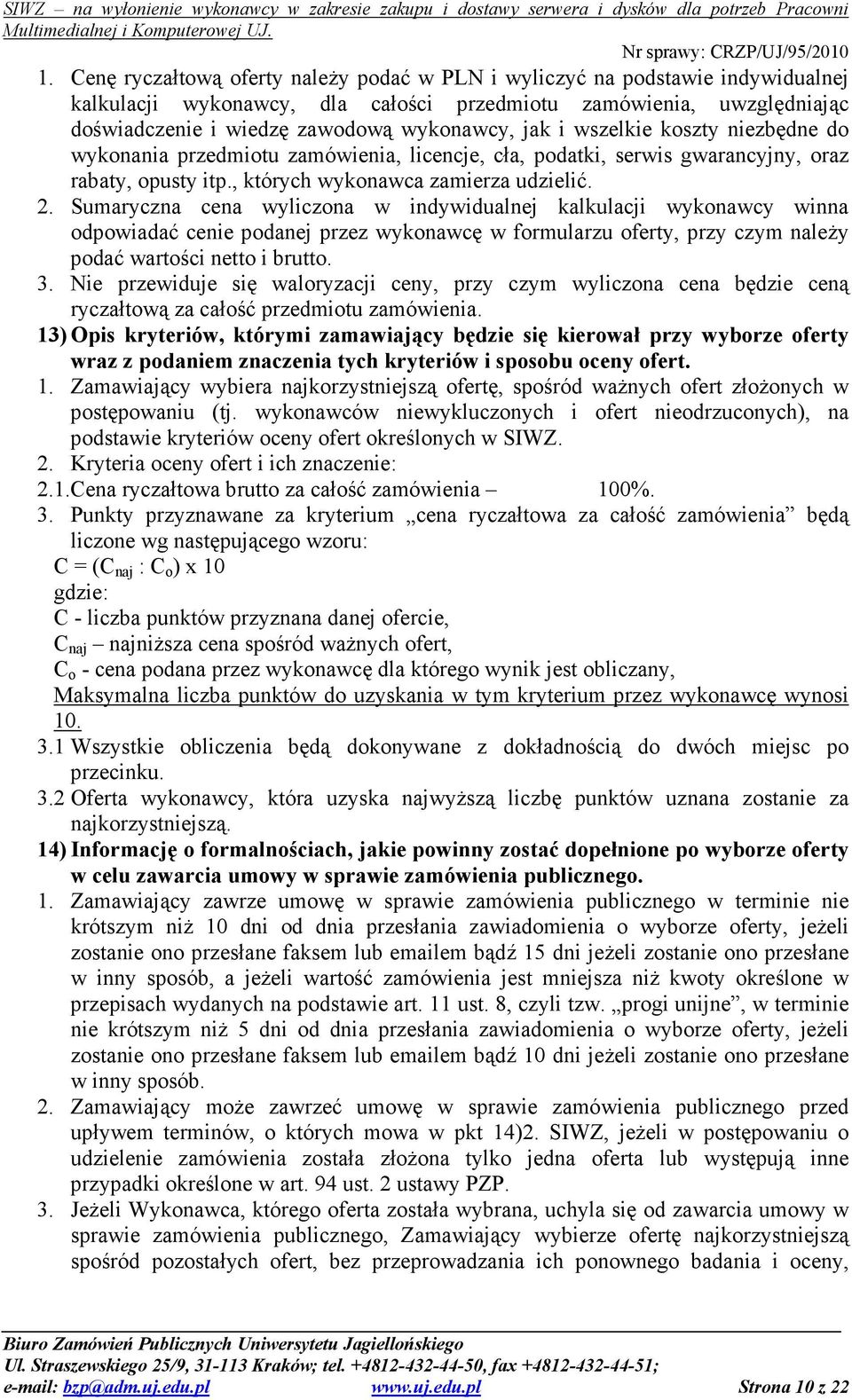 Sumaryczna cena wyliczona w indywidualnej kalkulacji wykonawcy winna odpowiadać cenie podanej przez wykonawcę w formularzu oferty, przy czym naleŝy podać wartości netto i brutto. 3.