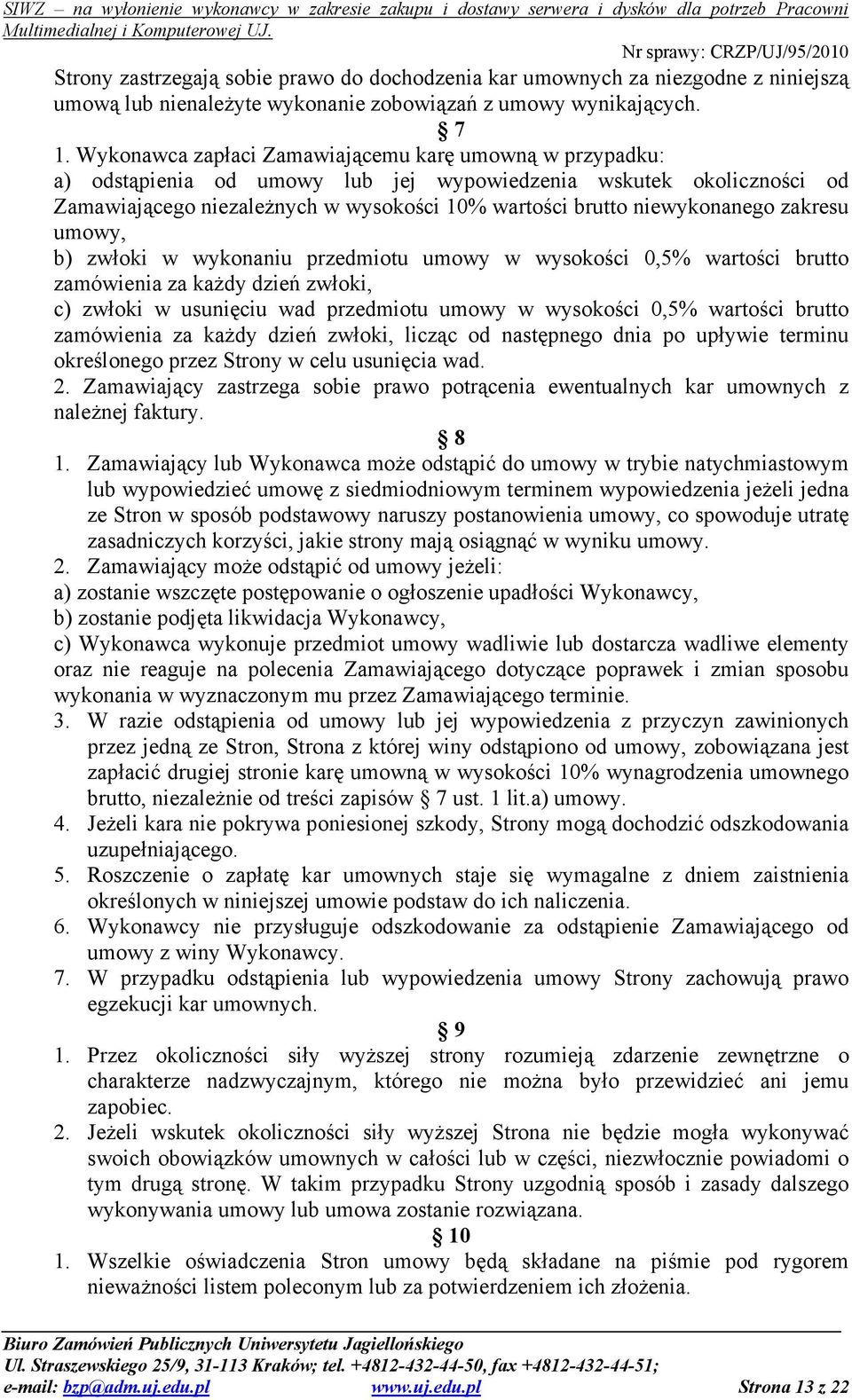 zakresu umowy, b) zwłoki w wykonaniu przedmiotu umowy w wysokości 0,5% wartości brutto zamówienia za kaŝdy dzień zwłoki, c) zwłoki w usunięciu wad przedmiotu umowy w wysokości 0,5% wartości brutto