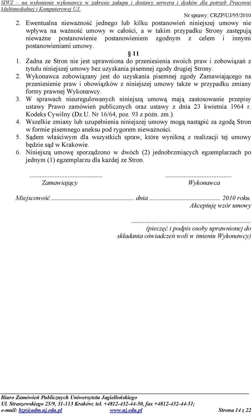 Wykonawca zobowiązany jest do uzyskania pisemnej zgody Zamawiającego na przeniesienie praw i obowiązków z niniejszej umowy takŝe w przypadku zmiany formy prawnej Wykonawcy. 3.