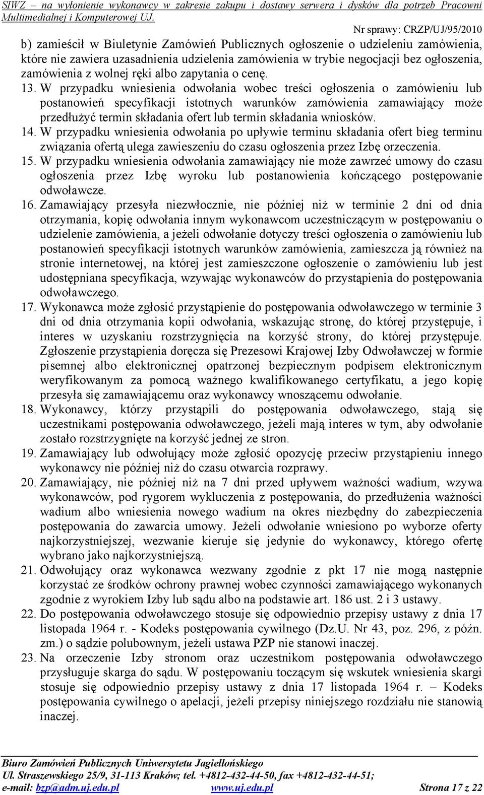 W przypadku wniesienia odwołania wobec treści ogłoszenia o zamówieniu lub postanowień specyfikacji istotnych warunków zamówienia zamawiający moŝe przedłuŝyć termin składania ofert lub termin