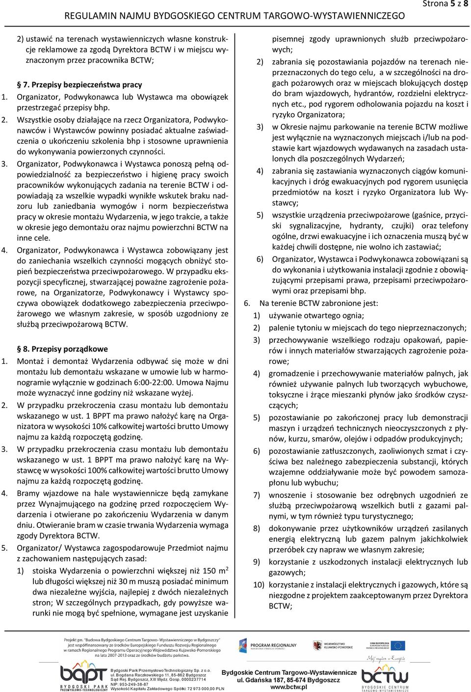 Wszystkie osoby działające na rzecz Organizatora, Podwykonawców i Wystawców powinny posiadać aktualne zaświadczenia o ukończeniu szkolenia bhp i stosowne uprawnienia do wykonywania powierzonych