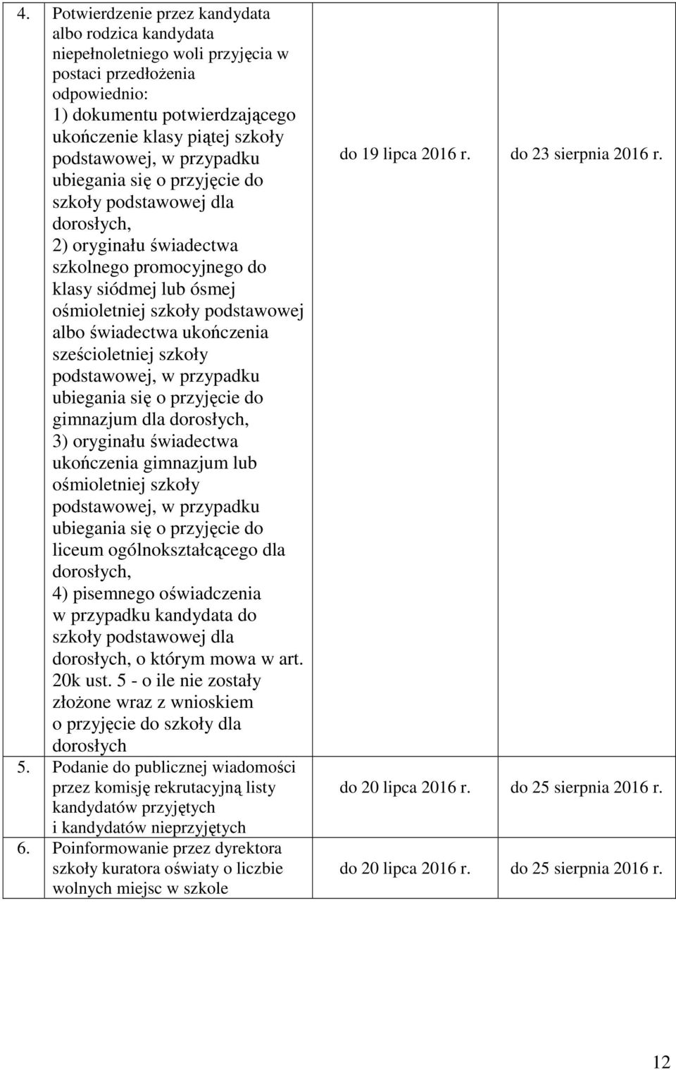 ukończenia sześcioletniej szkoły podstawowej, w przypadku ubiegania się o przyjęcie do gimnazjum dla dorosłych, 3) oryginału świadectwa ukończenia gimnazjum lub ośmioletniej szkoły podstawowej, w