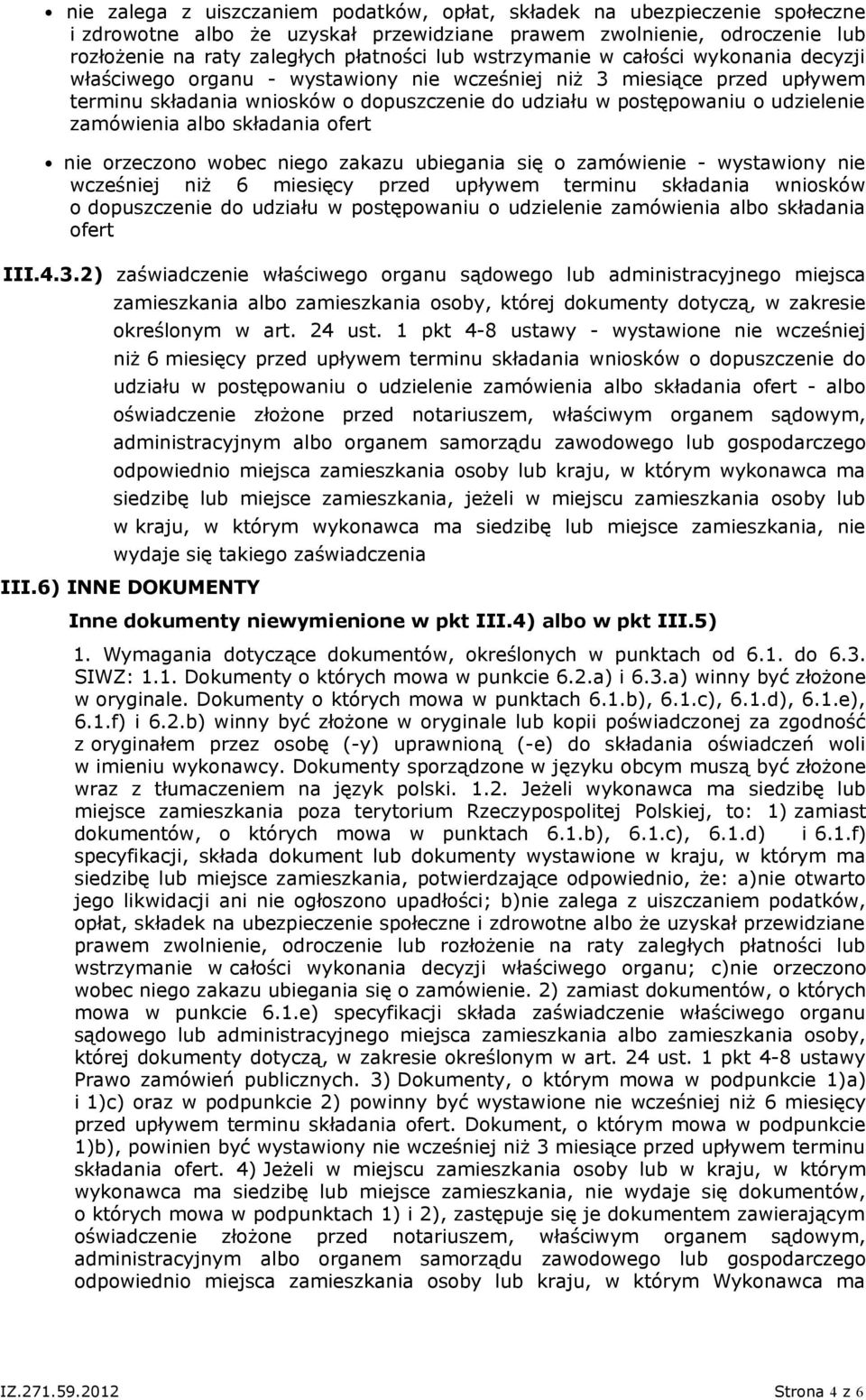 wcześniej niż 6 miesięcy przed upływem terminu składania wniosków o dopuszczenie do udziału w postępowaniu o udzielenie zamówienia albo składania ofert III.4.3.