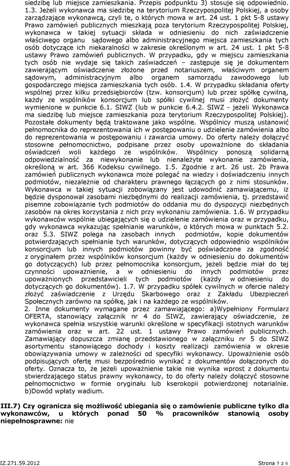 1 pkt 5-8 ustawy Prawo zamówień publicznych mieszkają poza terytorium Rzeczypospolitej Polskiej, wykonawca w takiej sytuacji składa w odniesieniu do nich zaświadczenie właściwego organu sądowego albo