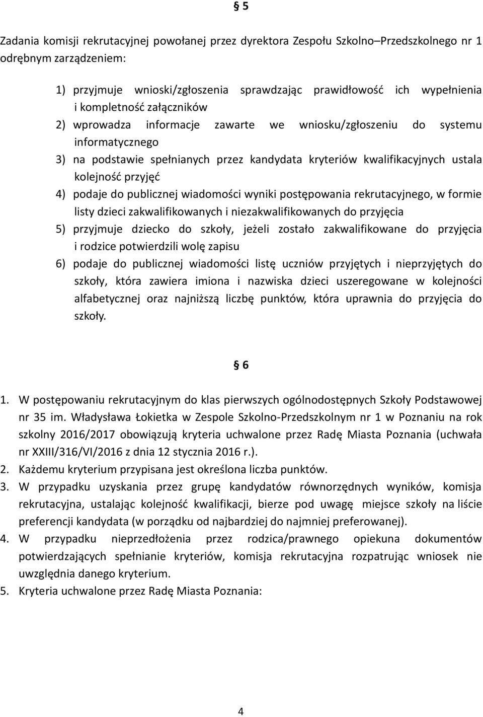 przyjęć 4) podaje do publicznej wiadomości wyniki postępowania rekrutacyjnego, w formie listy dzieci zakwalifikowanych i niezakwalifikowanych do przyjęcia 5) przyjmuje dziecko do szkoły, jeżeli