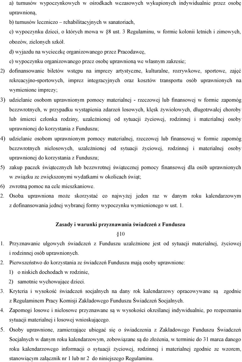 d) wyjazdu na wycieczkę organizowanego przez Pracodawcę, e) wypoczynku organizowanego przez osobę uprawnioną we własnym zakresie; 2) dofinansowanie biletów wstępu na imprezy artystyczne, kulturalne,