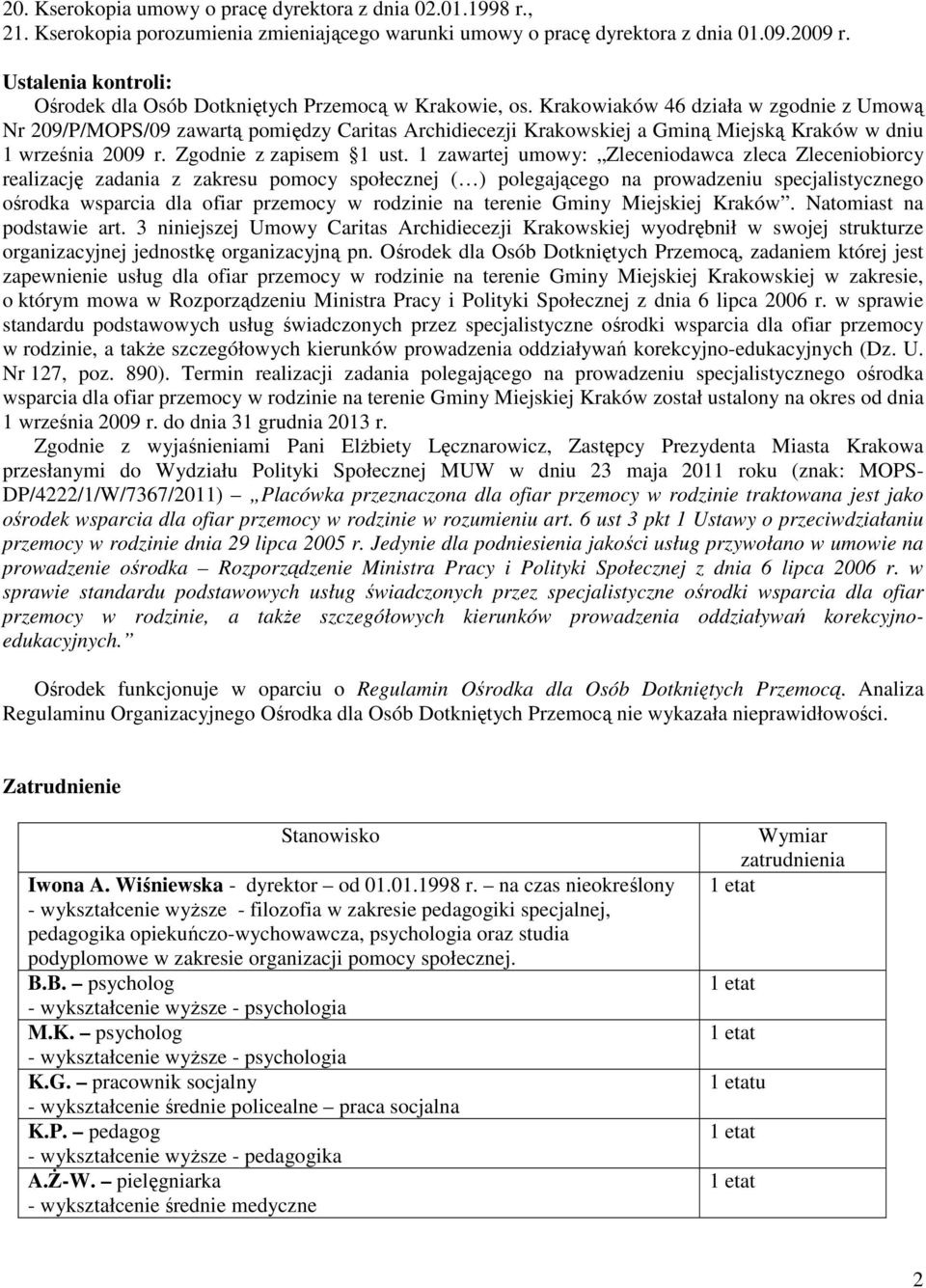 Krakowiaków 46 działa w zgodnie z Umową Nr 209/P/MOPS/09 zawartą pomiędzy Caritas Archidiecezji Krakowskiej a Gminą Miejską Kraków w dniu 1 września 2009 r. Zgodnie z zapisem 1 ust.