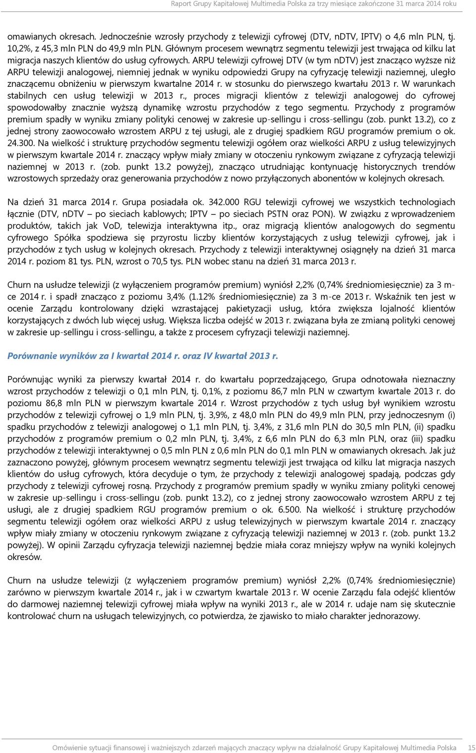 ARPU telewizji cyfrowej DTV (w tym ndtv) jest znacząco wyższe niż ARPU telewizji analogowej, niemniej jednak w wyniku odpowiedzi Grupy na cyfryzację telewizji naziemnej, uległo znaczącemu obniżeniu w