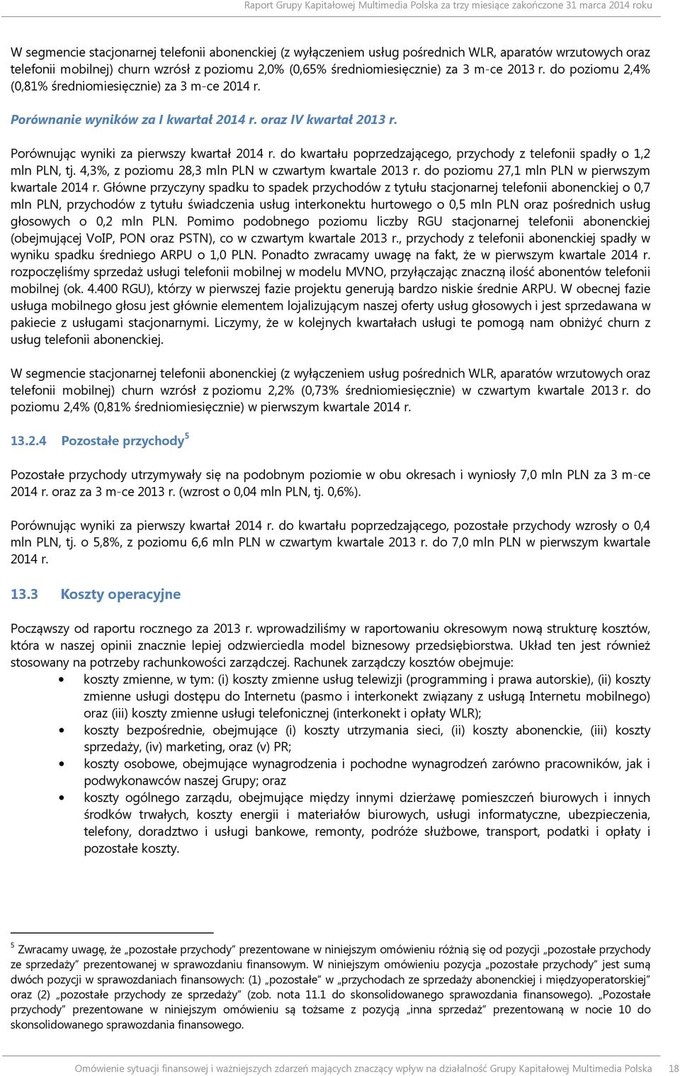 oraz IV kwartał 2013 r. Porównując wyniki za pierwszy kwartał 2014 r. do kwartału poprzedzającego, przychody z telefonii spadły o 1,2 mln PLN, tj.