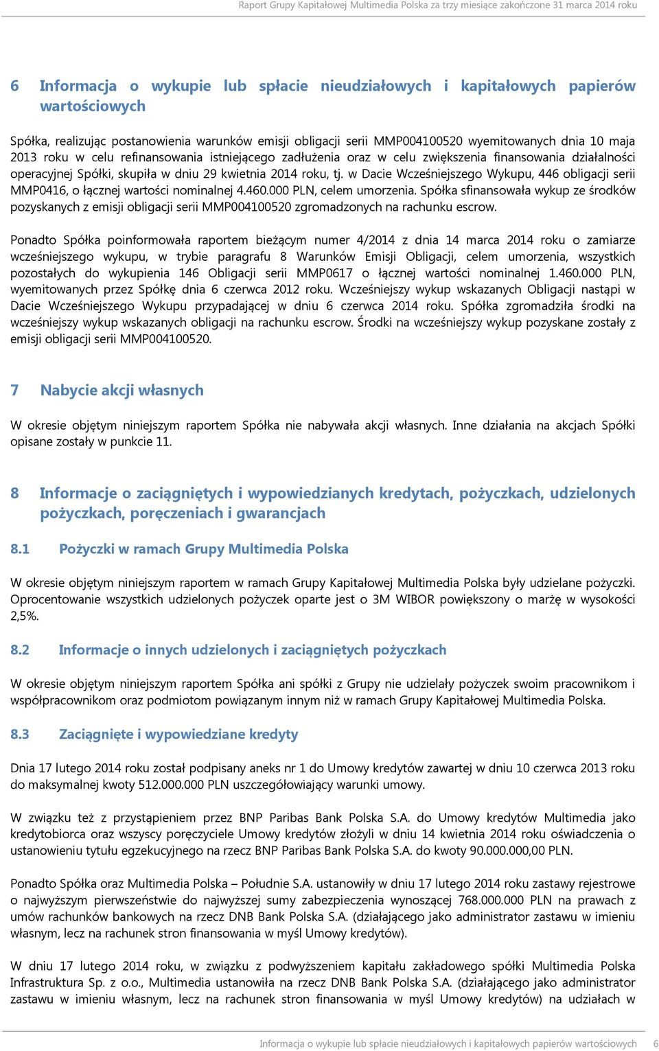 skupiła w dniu 29 kwietnia 2014 roku, tj. w Dacie Wcześniejszego Wykupu, 446 obligacji serii MMP0416, o łącznej wartości nominalnej 4.460.000 PLN, celem umorzenia.