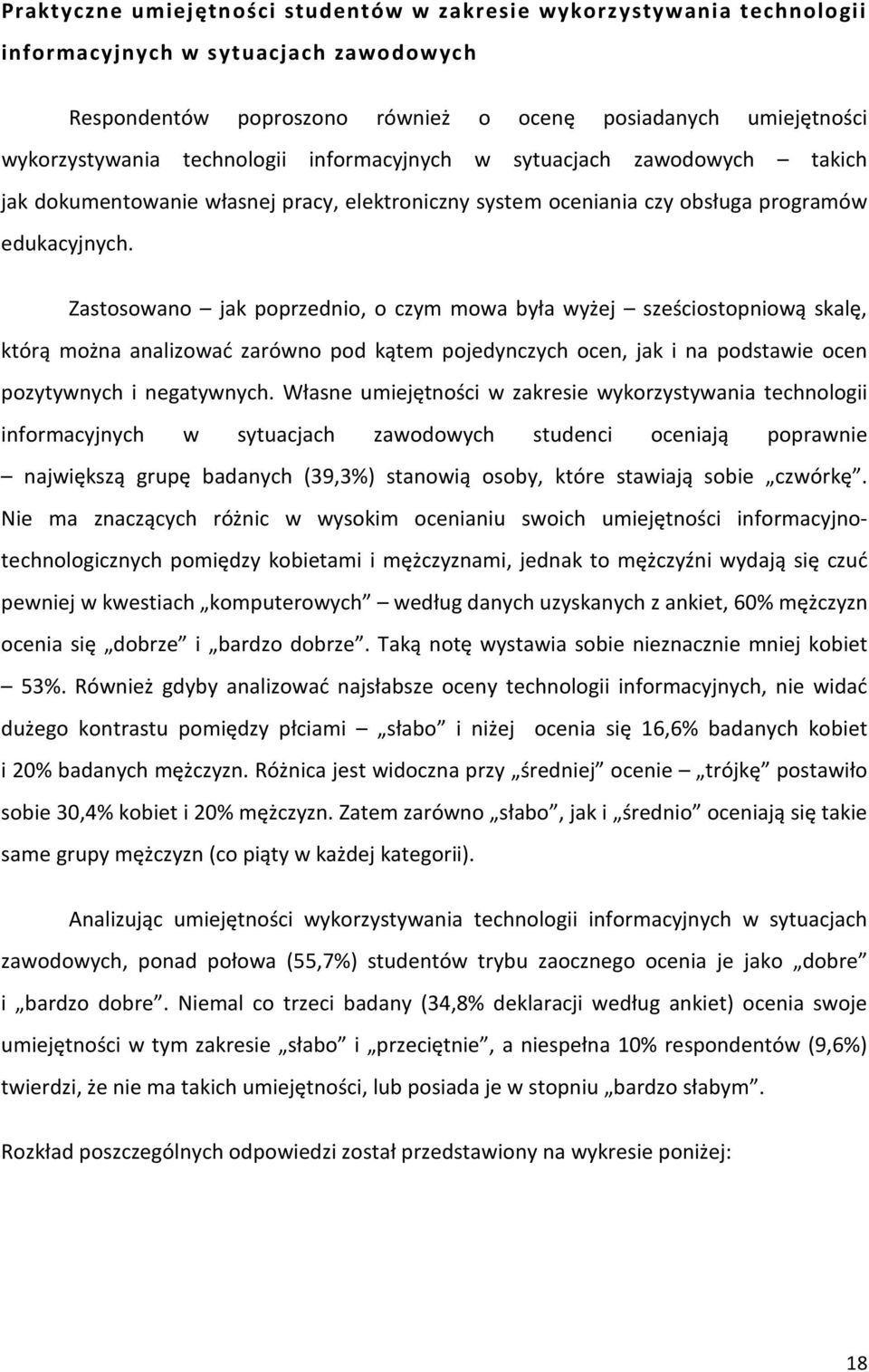 Zastosowano jak poprzednio, o czym mowa była wyżej sześciostopniową skalę, którą można analizować zarówno pod kątem pojedynczych ocen, jak i na podstawie ocen pozytywnych i negatywnych.