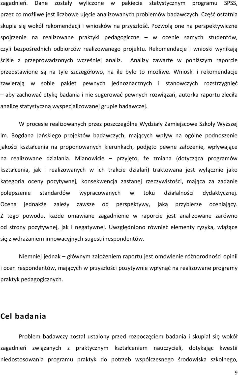 Pozwolą one na perspektywiczne spojrzenie na realizowane praktyki pedagogiczne w ocenie samych studentów, czyli bezpośrednich odbiorców realizowanego projektu.