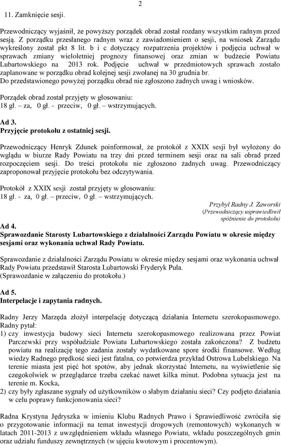 b i c dotyczący rozpatrzenia projektów i podjęcia uchwał w sprawach zmiany wieloletniej prognozy finansowej oraz zmian w budżecie Powiatu Lubartowskiego na 2013 rok.