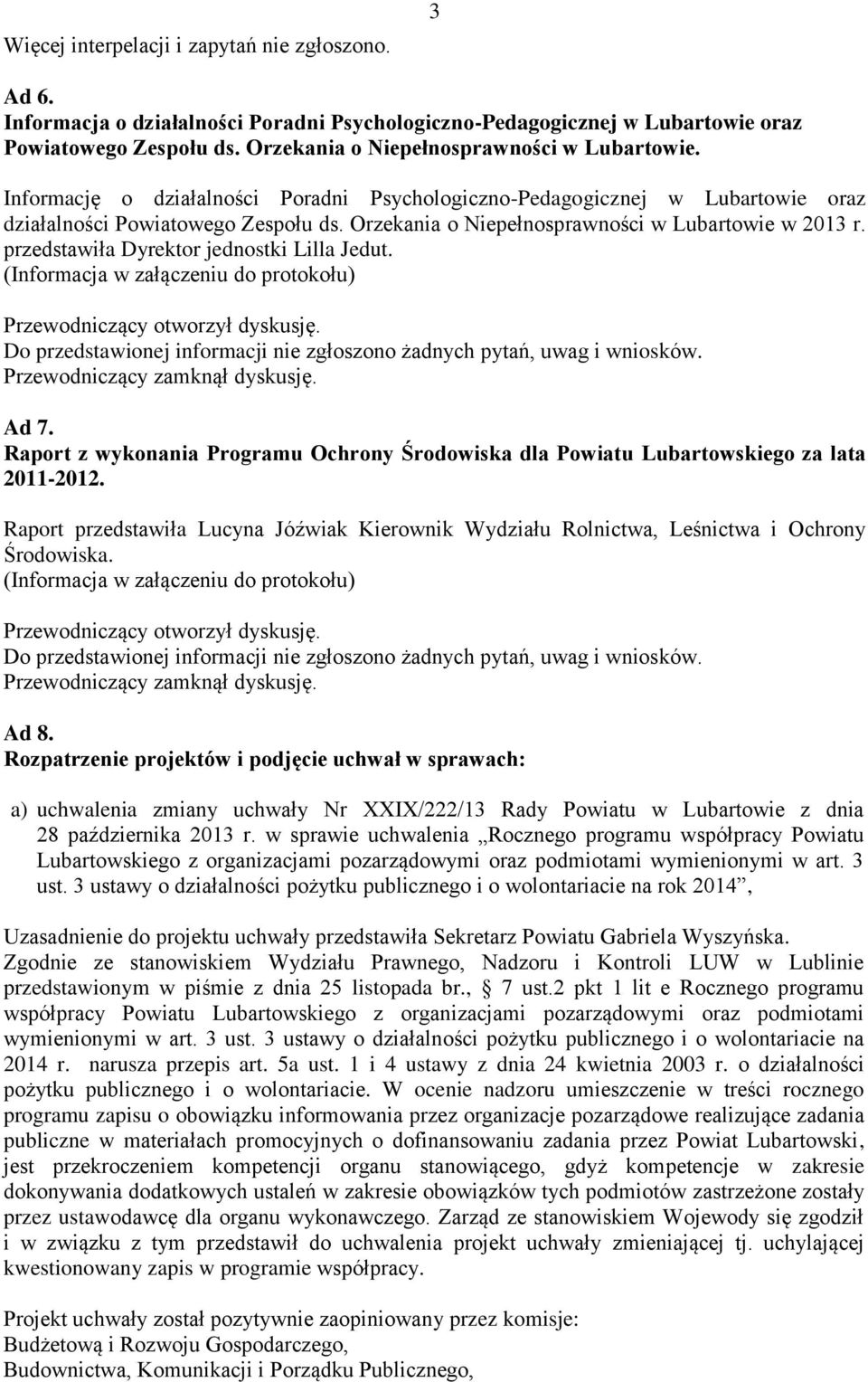 Orzekania o Niepełnosprawności w Lubartowie w 2013 r. przedstawiła Dyrektor jednostki Lilla Jedut. (Informacja w załączeniu do protokołu) Przewodniczący otworzył dyskusję.