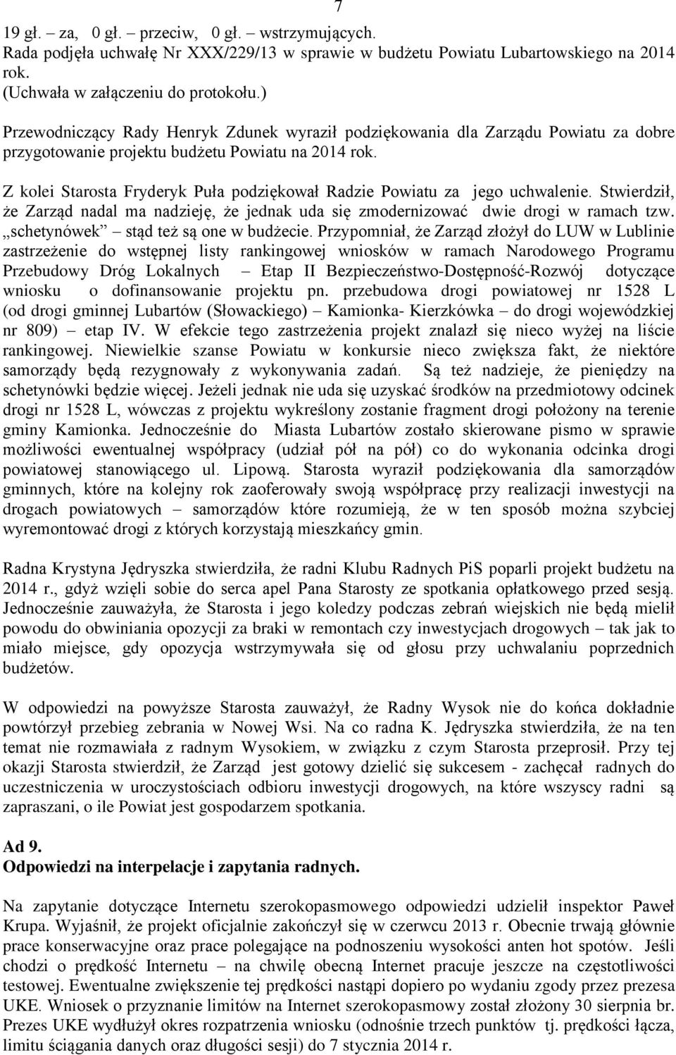 Z kolei Starosta Fryderyk Puła podziękował Radzie Powiatu za jego uchwalenie. Stwierdził, że Zarząd nadal ma nadzieję, że jednak uda się zmodernizować dwie drogi w ramach tzw.