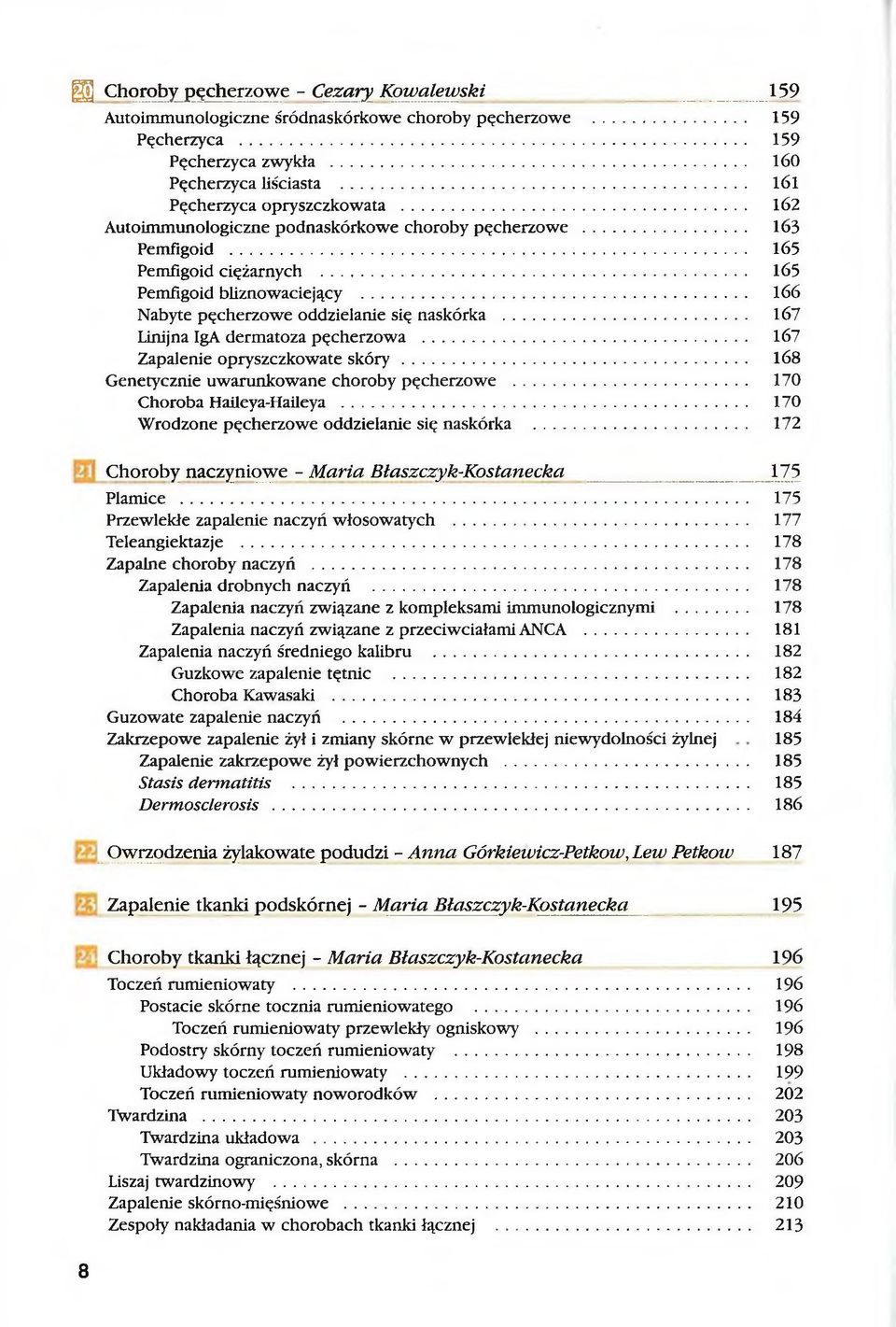 .. 166 Nabyte pęcherzowe oddzielanie się naskórka... 167 Linijna IgA dermatoza pęcherzowa... 167 Zapalenie opryszczkowate sk ó ry... 168 Genetycznie uwarunkowane choroby pęcherzowe.