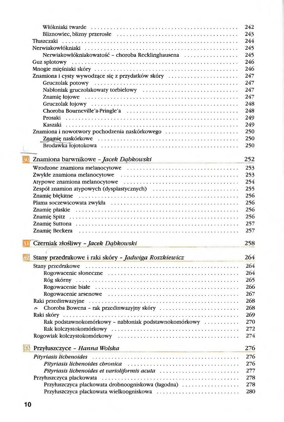 .. 248 Choroba Bourneville a-pringle a... 248 Prosaki... 249 Kaszaki... 249 Znamiona i nowotwory pochodzenia naskórkowego... 250 Znamię naskórkowe... 250 Brodawka łojotokowa.