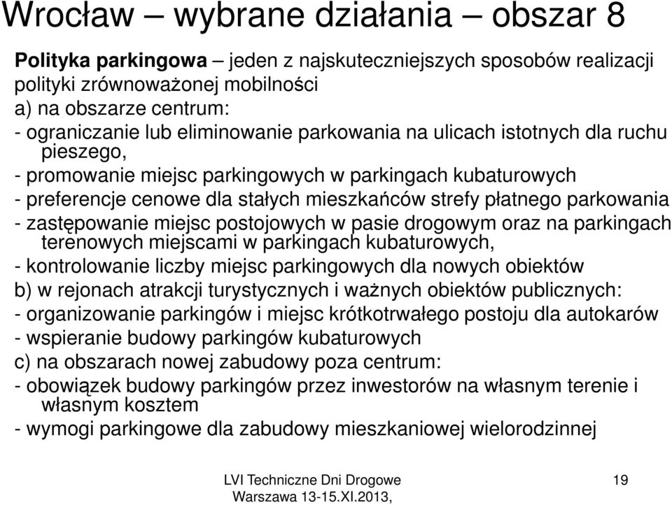 miejsc postojowych w pasie drogowym oraz na parkingach terenowych miejscami w parkingach kubaturowych, - kontrolowanie liczby miejsc parkingowych dla nowych obiektów b) w rejonach atrakcji