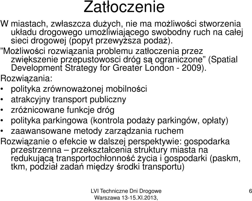 Rozwiązania: polityka zrównoważonej mobilności atrakcyjny transport publiczny zróżnicowane funkcje dróg polityka parkingowa (kontrola podaży parkingów, opłaty) zaawansowane metody