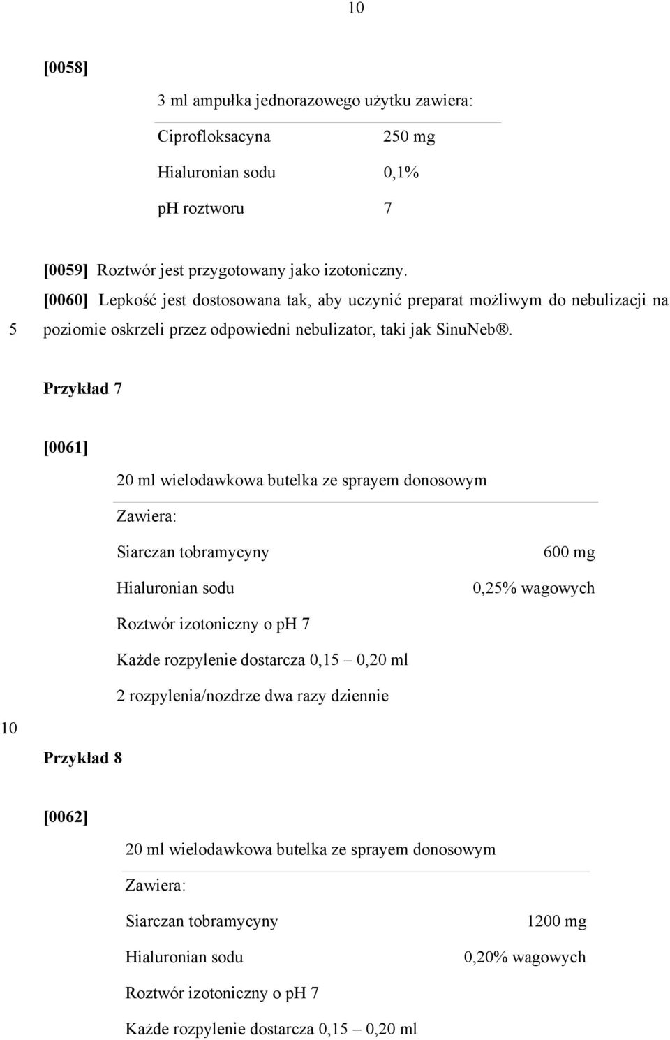 Przykład 7 [0061] ml wielodawkowa butelka ze sprayem donosowym Zawiera: Hialuronian sodu 600 mg 0,2% wagowych Roztwór izotoniczny o ph 7 Każde rozpylenie dostarcza 0,1 0,