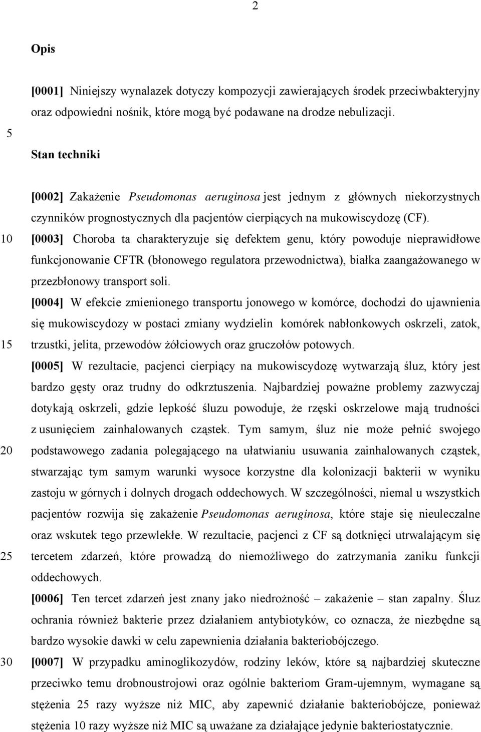 [0003] Choroba ta charakteryzuje się defektem genu, który powoduje nieprawidłowe funkcjonowanie CFTR (błonowego regulatora przewodnictwa), białka zaangażowanego w przezbłonowy transport soli.