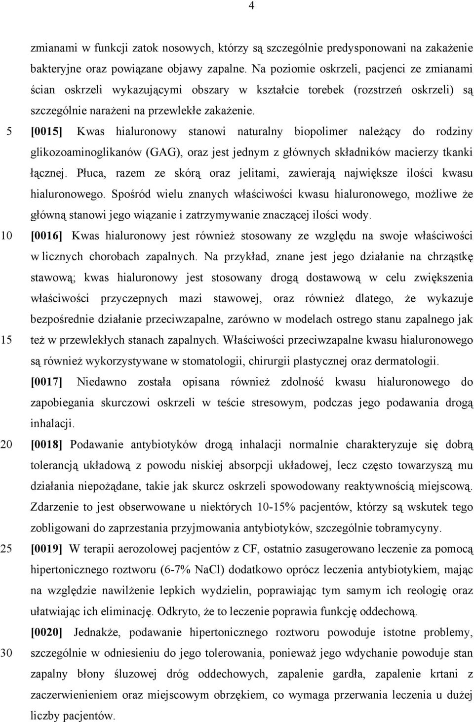 [001] Kwas hialuronowy stanowi naturalny biopolimer należący do rodziny glikozoaminoglikanów (GAG), oraz jest jednym z głównych składników macierzy tkanki łącznej.