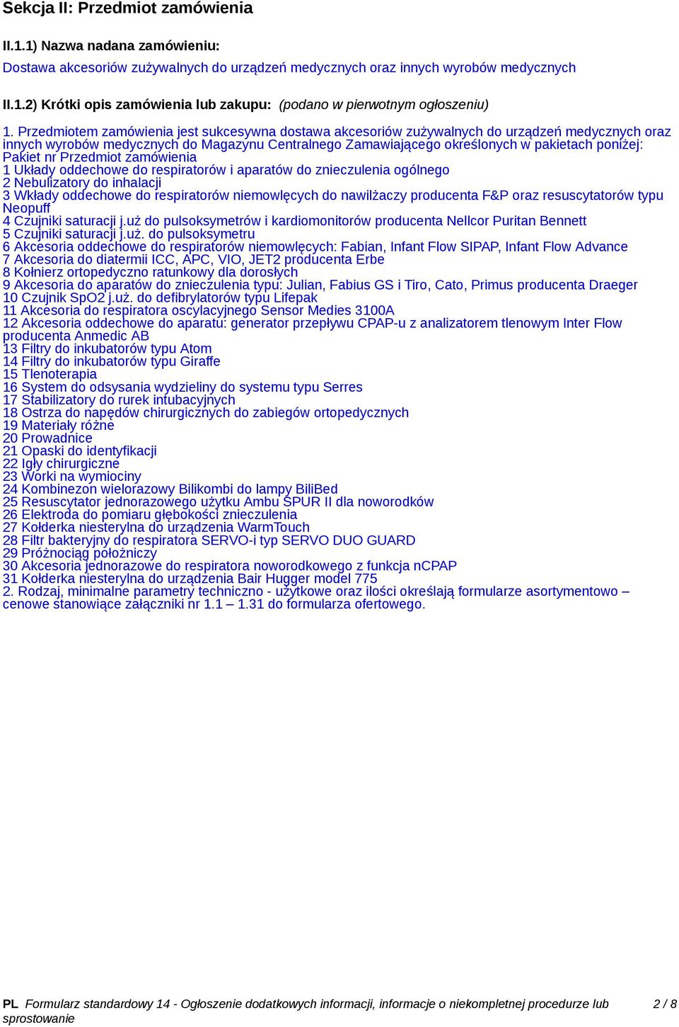 Pakiet nr Przedmiot zamówienia 1 Układy oddechowe do respiratorów i aparatów do znieczulenia ogólnego 2 Nebulizatory do inhalacji 3 Wkłady oddechowe do respiratorów niemowlęcych do nawilżaczy