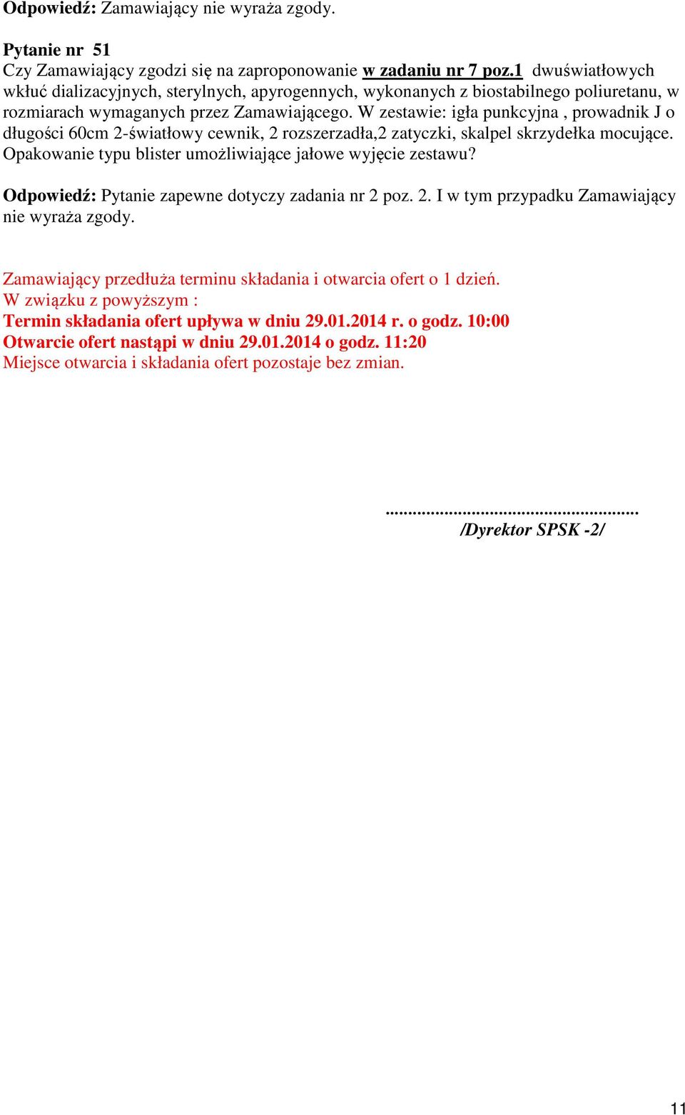 W zestawie: igła punkcyjna, prowadnik J o długości 60cm 2-światłowy cewnik, 2 rozszerzadła,2 zatyczki, skalpel skrzydełka mocujące. Opakowanie typu blister umożliwiające jałowe wyjęcie zestawu?