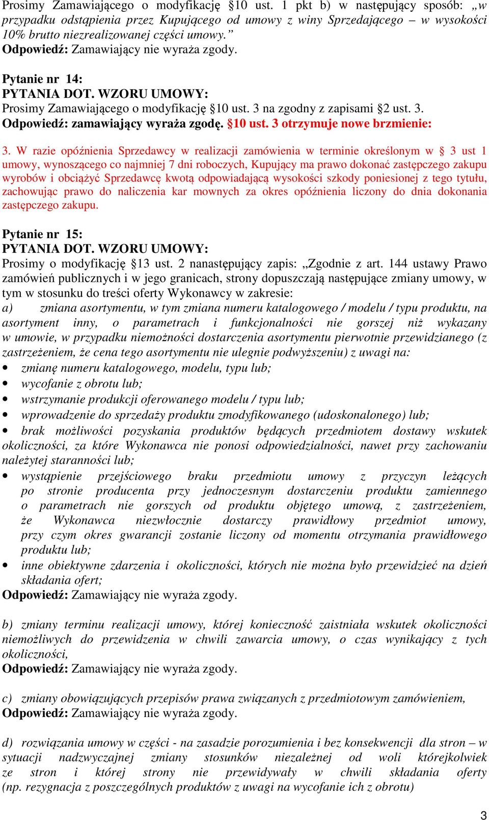 W razie opóźnienia Sprzedawcy w realizacji zamówienia w terminie określonym w 3 ust 1 umowy, wynoszącego co najmniej 7 dni roboczych, Kupujący ma prawo dokonać zastępczego zakupu wyrobów i obciążyć