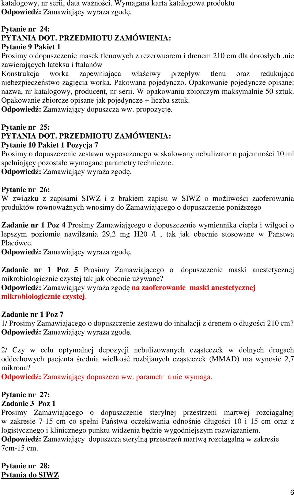 Konstrukcja worka zapewniająca właściwy przepływ tlenu oraz redukująca niebezpieczeństwo zagięcia worka. Pakowana pojedynczo. Opakowanie pojedyncze opisane: nazwa, nr katalogowy, producent, nr serii.