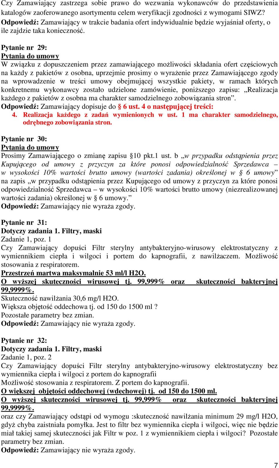 Pytanie nr 29: Pytania do umowy W związku z dopuszczeniem przez zamawiającego możliwości składania ofert częściowych na każdy z pakietów z osobna, uprzejmie prosimy o wyrażenie przez Zamawiającego