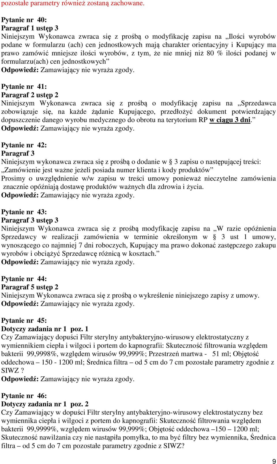 prawo zamówić mniejsze ilości wyrobów, z tym, że nie mniej niż 80 % ilości podanej w formularzu(ach) cen jednostkowych Pytanie nr 41: Paragraf 2 ustęp 2 Niniejszym Wykonawca zwraca się z prośbą o