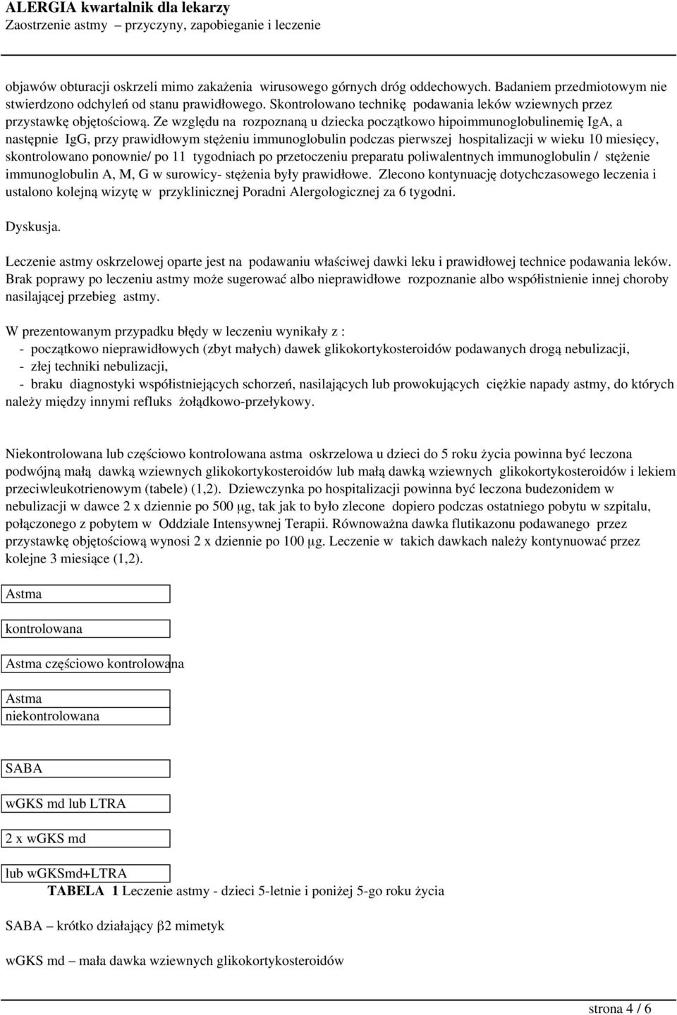 Ze względu na rozpoznaną u dziecka początkowo hipoimmunoglobulinemię IgA, a następnie IgG, przy prawidłowym stężeniu immunoglobulin podczas pierwszej hospitalizacji w wieku 10 miesięcy, skontrolowano