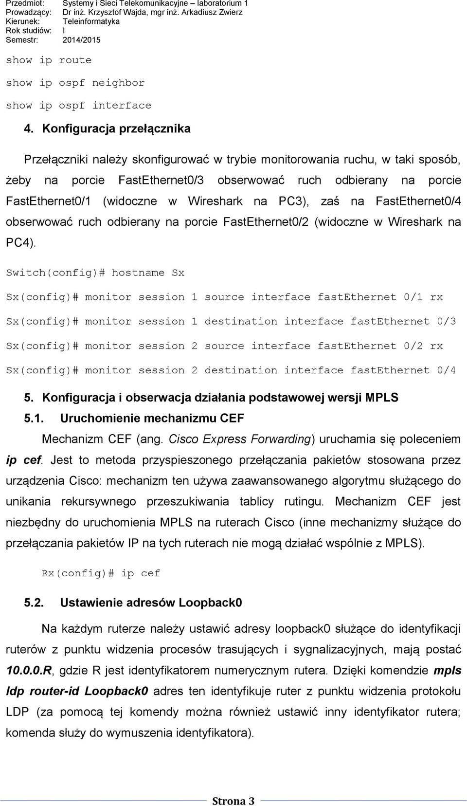 Wireshark na PC3), zaś na FastEthernet0/4 obserwować ruch odbierany na porcie FastEthernet0/2 (widoczne w Wireshark na PC4).