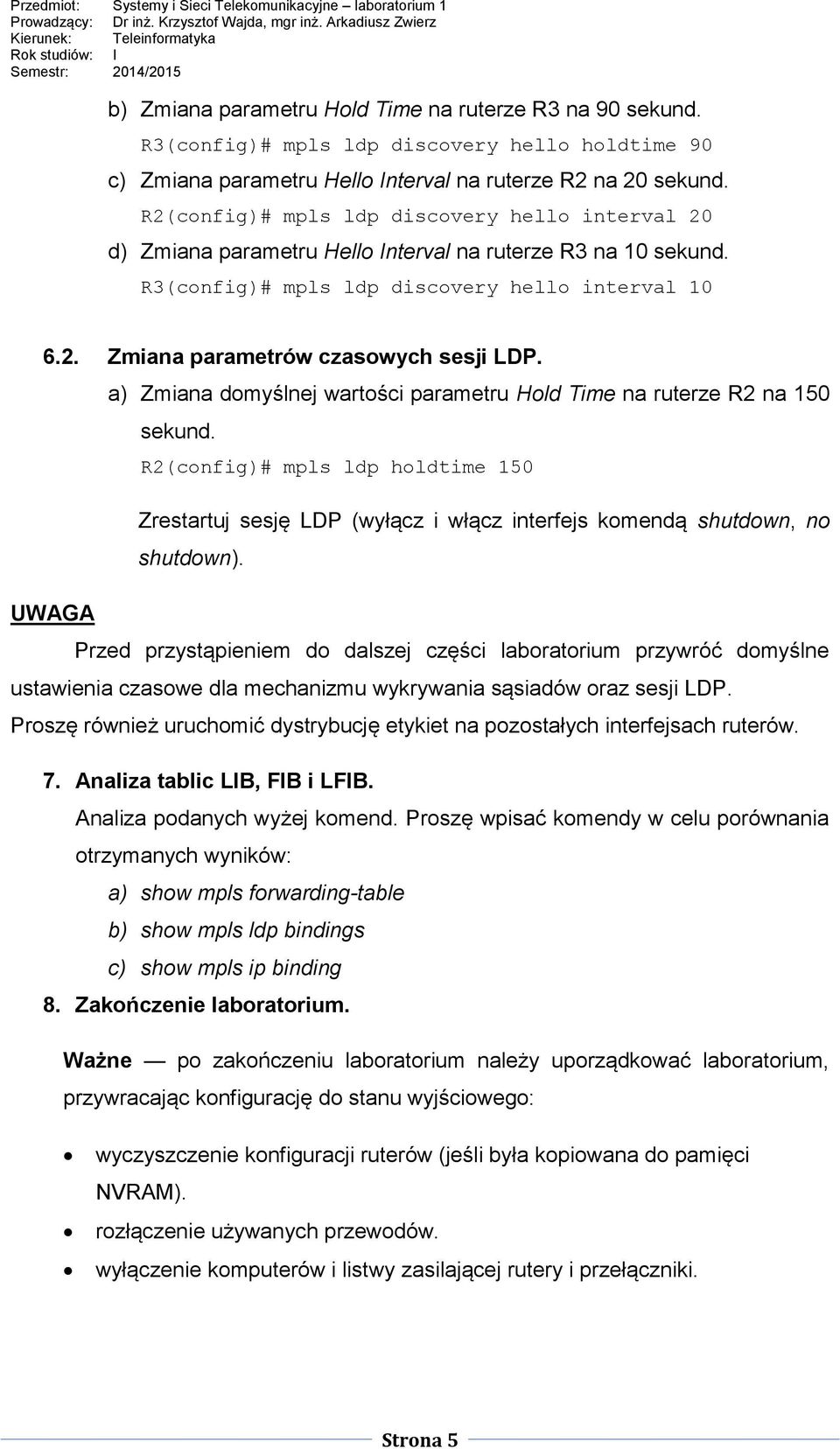 a) Zmiana domyślnej wartości parametru Hold Time na ruterze R2 na 150 sekund. R2(config)# mpls ldp holdtime 150 Zrestartuj sesję LDP (wyłącz i włącz interfejs komendą shutdown, no shutdown).