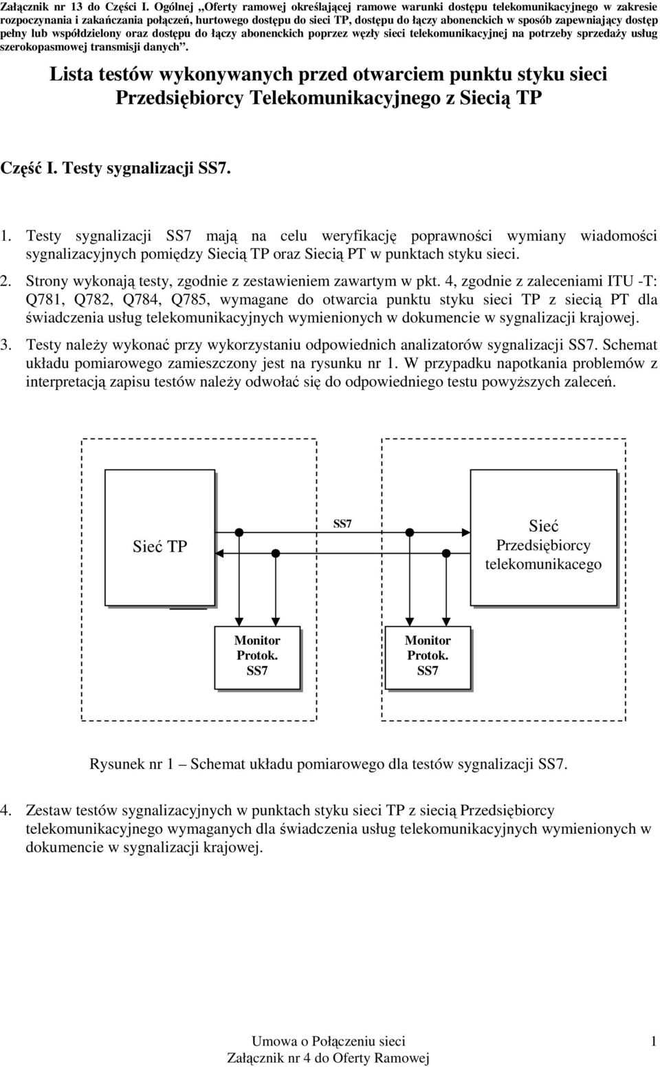 zapewniający dostęp pełny lub współdzielony oraz dostępu do łączy abonenckich poprzez węzły sieci telekomunikacyjnej na potrzeby sprzedaŝy usług szerokopasmowej transmisji danych.