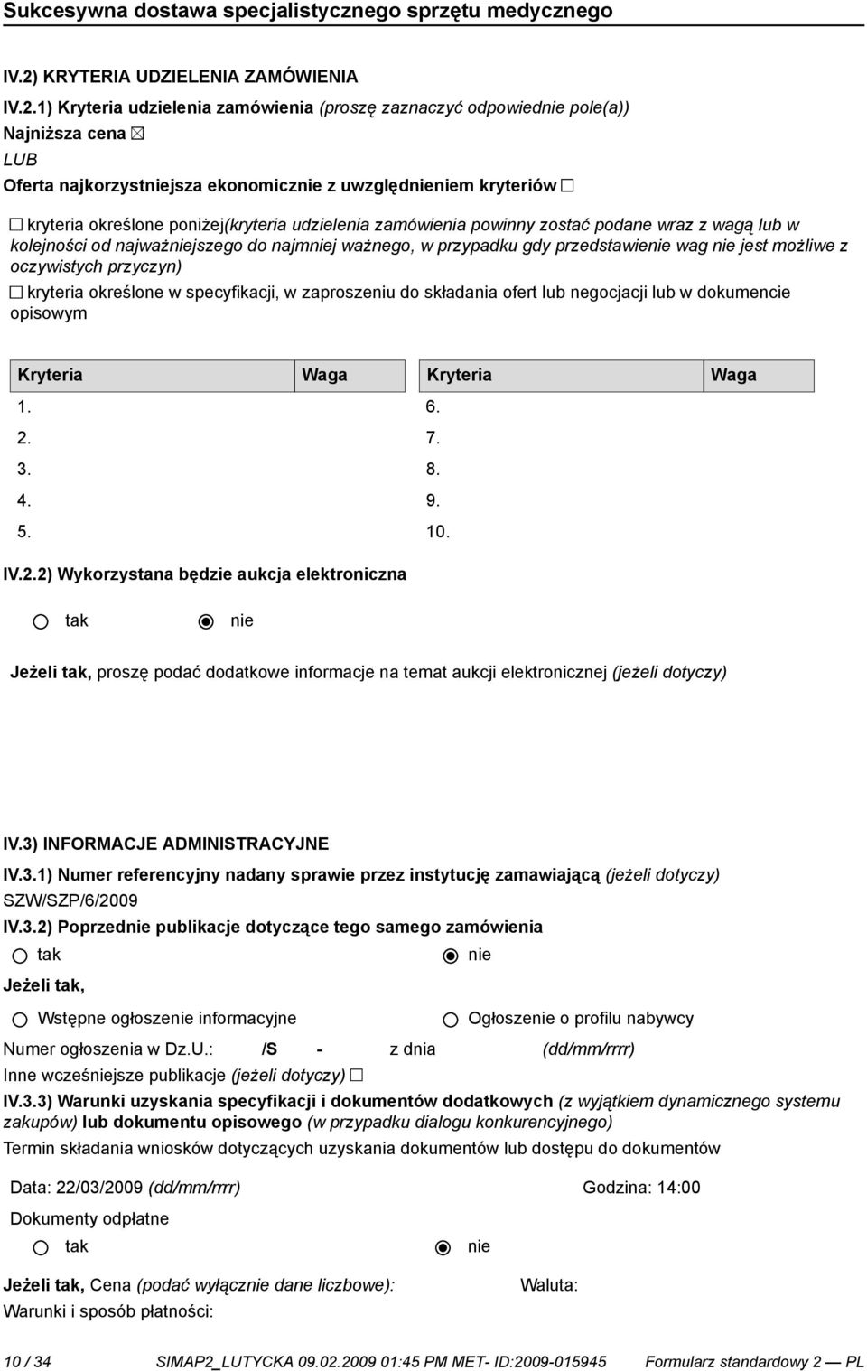 możliwe z oczywistych przyczyn) kryteria określone w specyfikacji, w zaproszeniu do składania ofert lub negocjacji lub w dokumencie opisowym Kryteria Waga Kryteria Waga 1. 2. 3. 4. 5. 6. 7. 8. 9. 10.