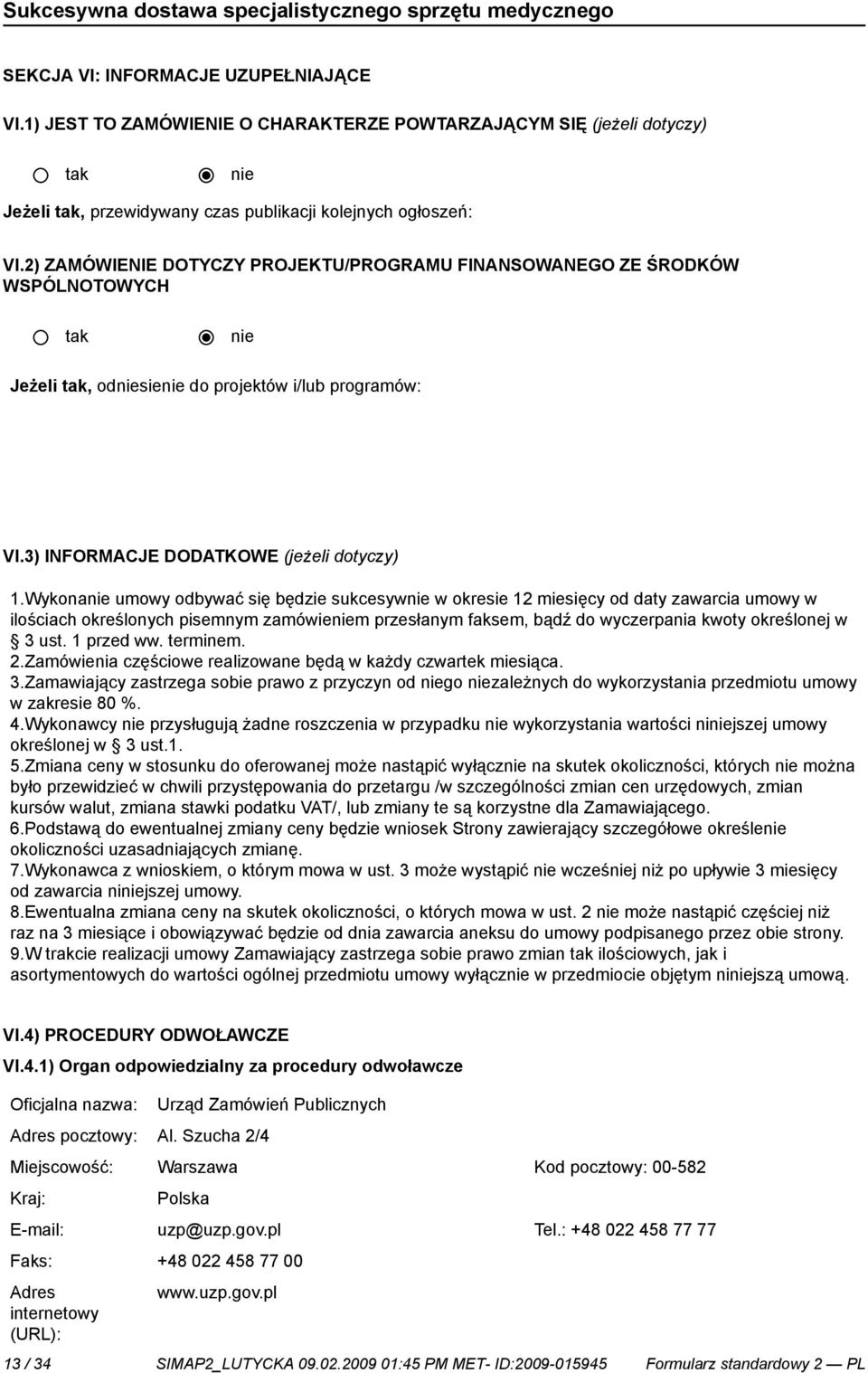 Wykonanie umowy odbywać się będzie sukcesywnie w okresie 12 miesięcy od daty zawarcia umowy w ilościach określonych pisemnym zamówieniem przesłanym faksem, bądź do wyczerpania kwoty określonej w 3