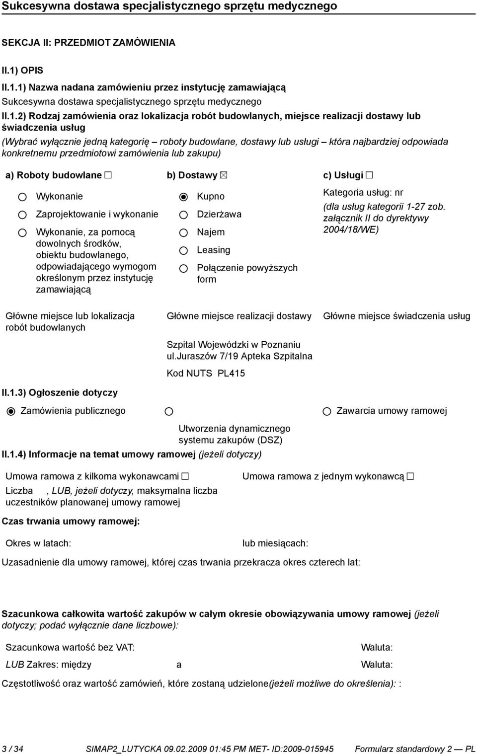 1) Nazwa nadana zamówieniu przez instytucję zamawiającą Sukcesywna dostawa specjalistycznego sprzętu medycznego II.1.2) Rodzaj zamówienia oraz lokalizacja robót budowlanych, miejsce realizacji