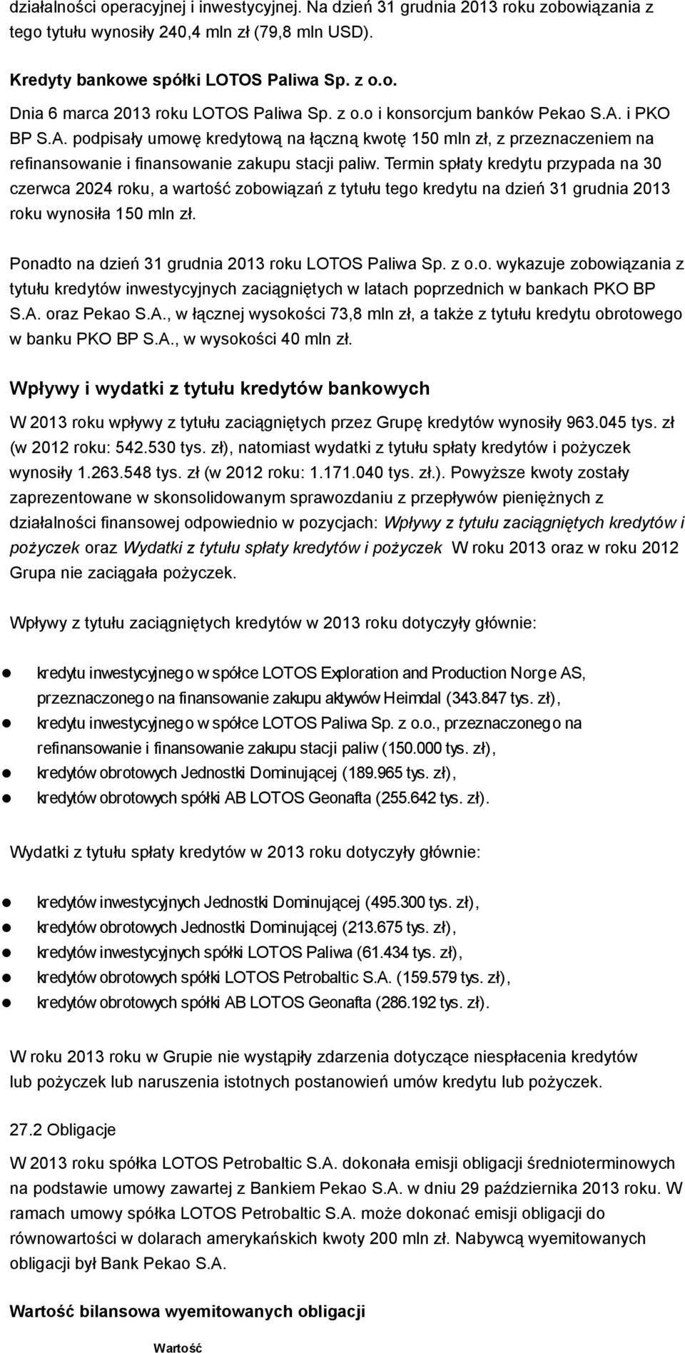 Termin spłaty kredytu przypada na 30 czerwca 2024 roku, a wartość zobowiązań z tytułu tego kredytu na dzień 31 grudnia 2013 roku wynosiła 150 mln zł.