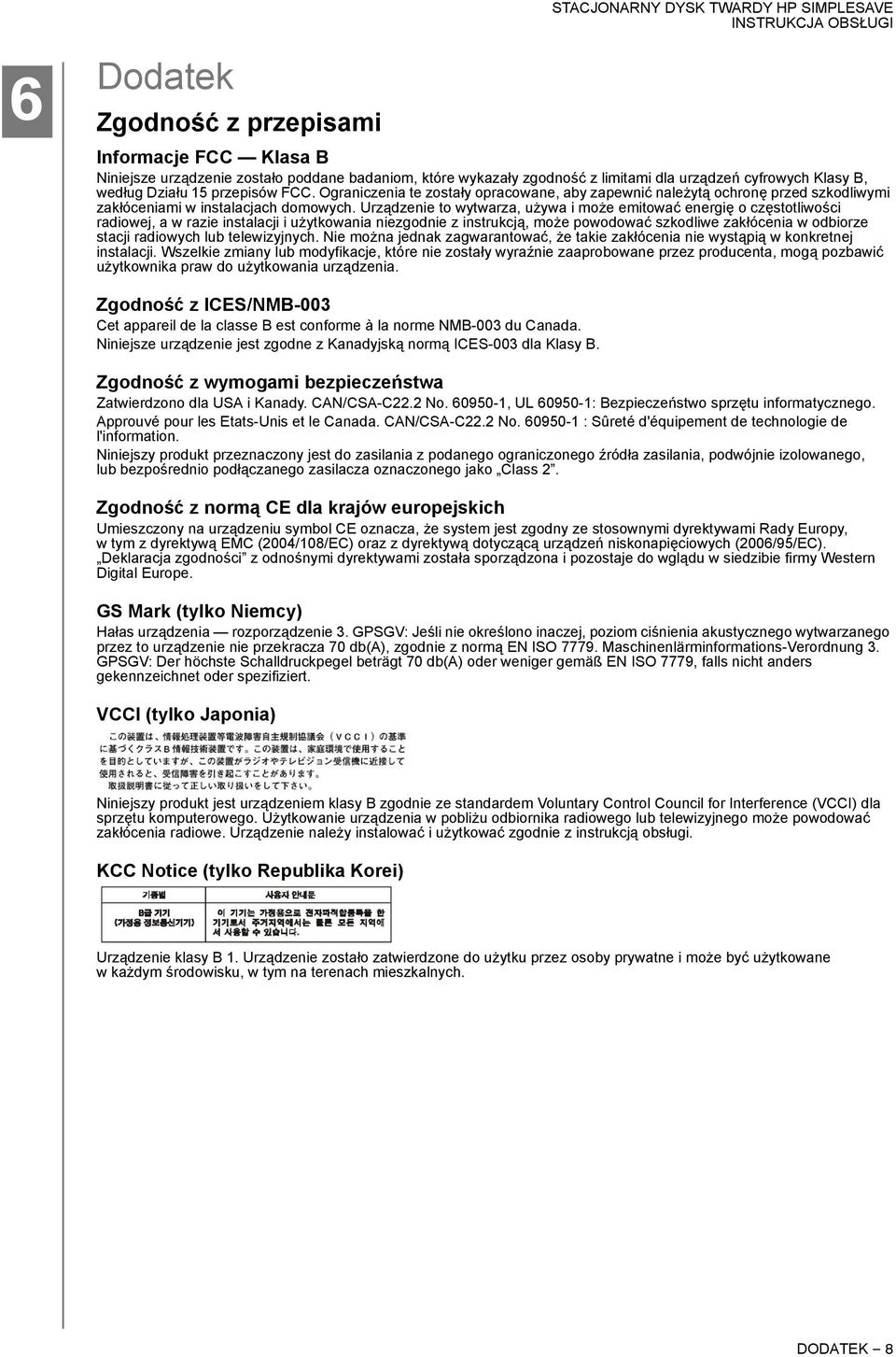 Urządzenie to wytwarza, używa i może emitować energię o częstotliwości radiowej, a w razie instalacji i użytkowania niezgodnie z instrukcją, może powodować szkodliwe zakłócenia w odbiorze stacji