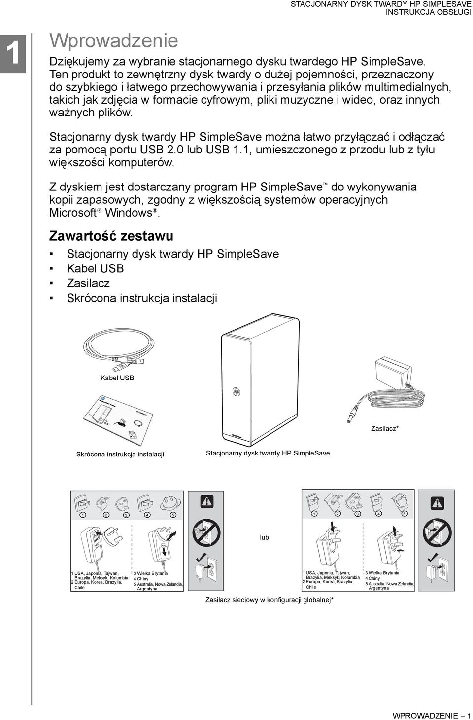 muzyczne i wideo, oraz innych ważnych plików. Stacjonarny dysk twardy HP SimpleSave można łatwo przyłączać i odłączać za pomocą portu USB 2.0 lub USB 1.