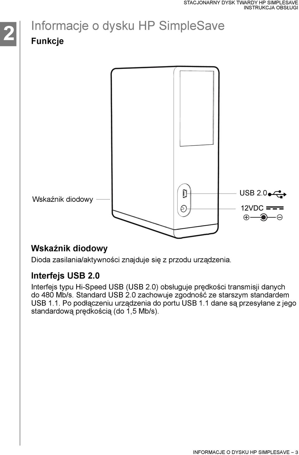 0 Interfejs typu Hi-Speed USB (USB 2.0) obsługuje prędkości transmisji danych do 480 Mb/s. Standard USB 2.