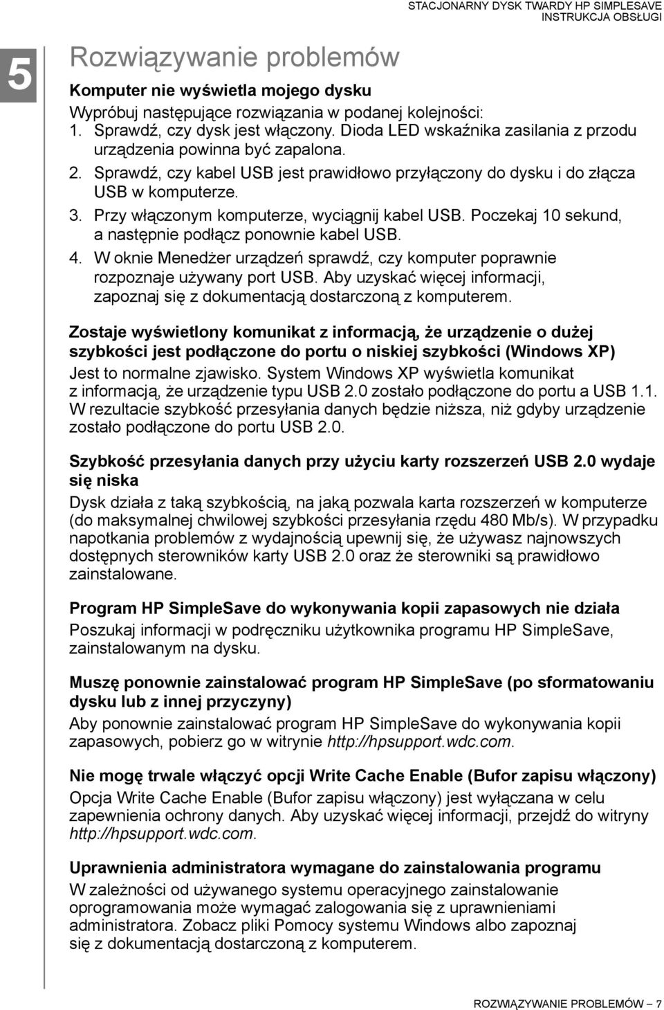 Przy włączonym komputerze, wyciągnij kabel USB. Poczekaj 10 sekund, a następnie podłącz ponownie kabel USB. 4. W oknie Menedżer urządzeń sprawdź, czy komputer poprawnie rozpoznaje używany port USB.