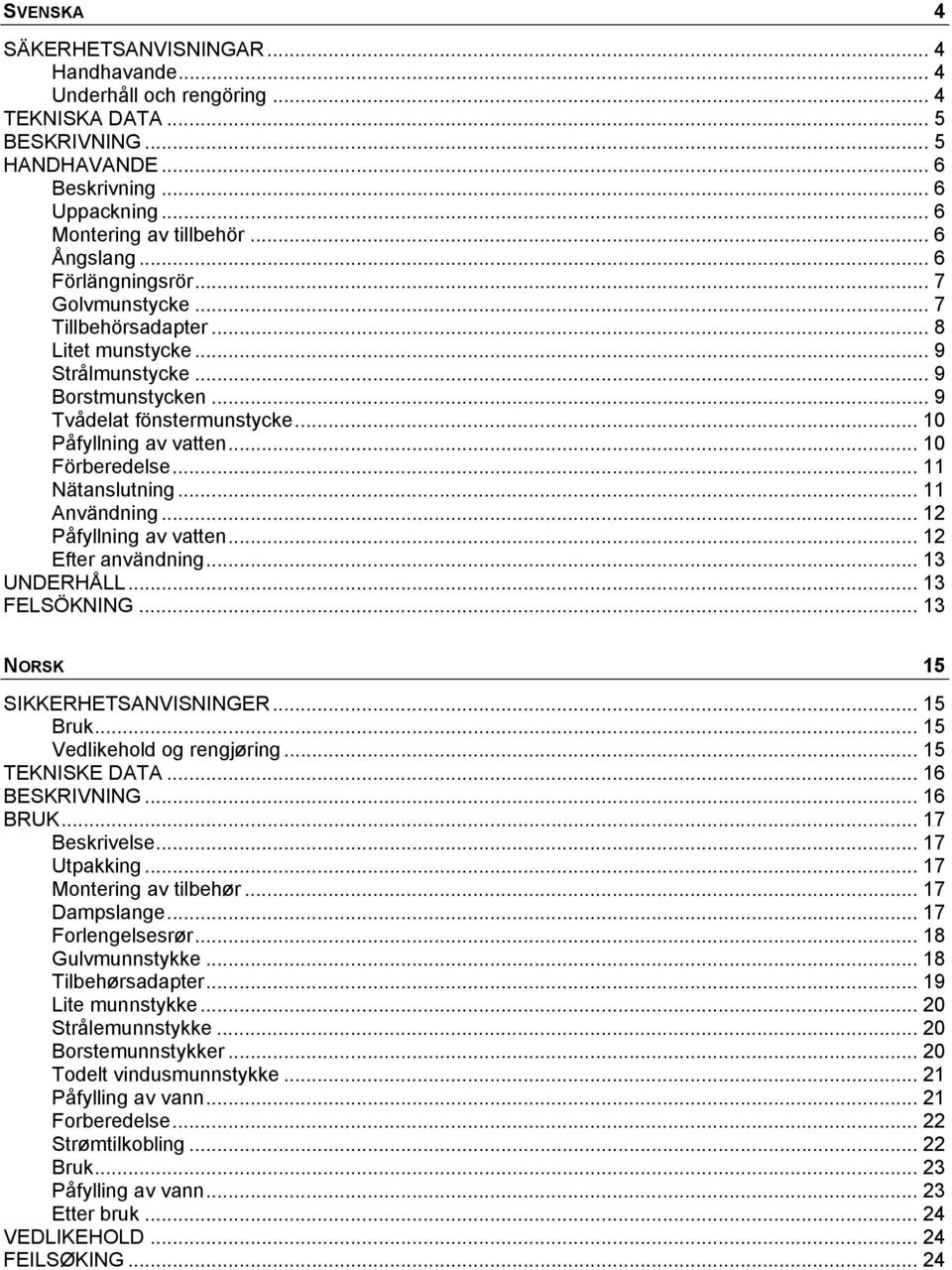 .. 10 Förberedelse... 11 Nätanslutning... 11 Användning... 12 Påfyllning av vatten... 12 Efter användning... 13 UNDERHÅLL... 13 FELSÖKNING... 13 NORSK 15 SIKKERHETSANVISNINGER... 15 Bruk.