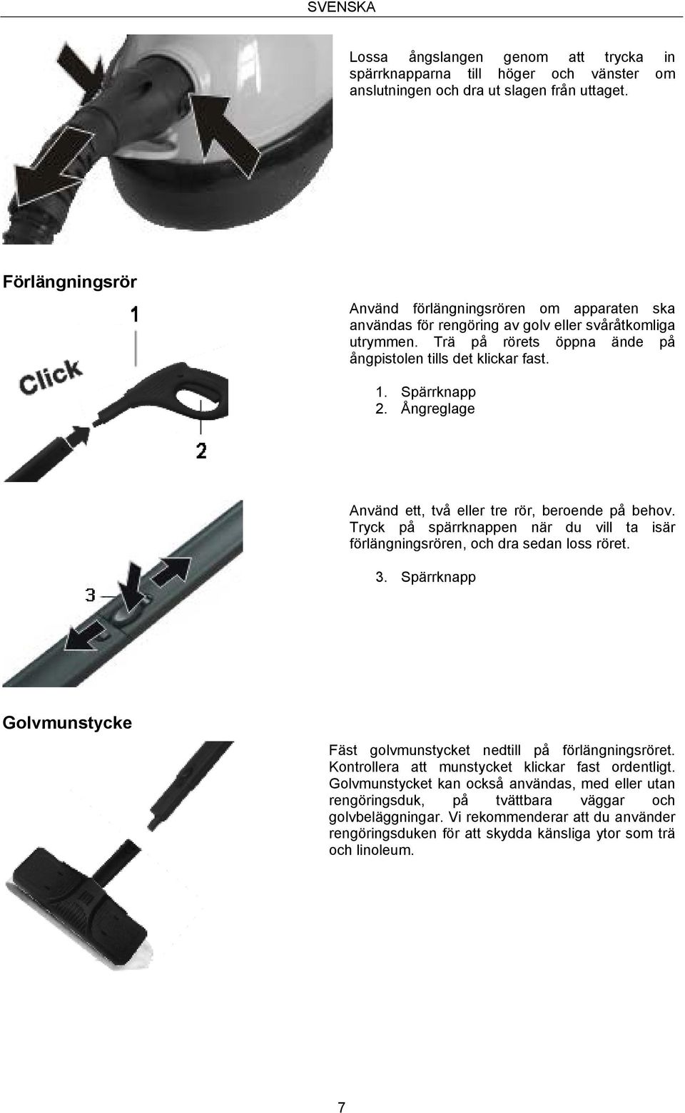 Ångreglage Använd ett, två eller tre rör, beroende på behov. Tryck på spärrknappen när du vill ta isär förlängningsrören, och dra sedan loss röret. 3.