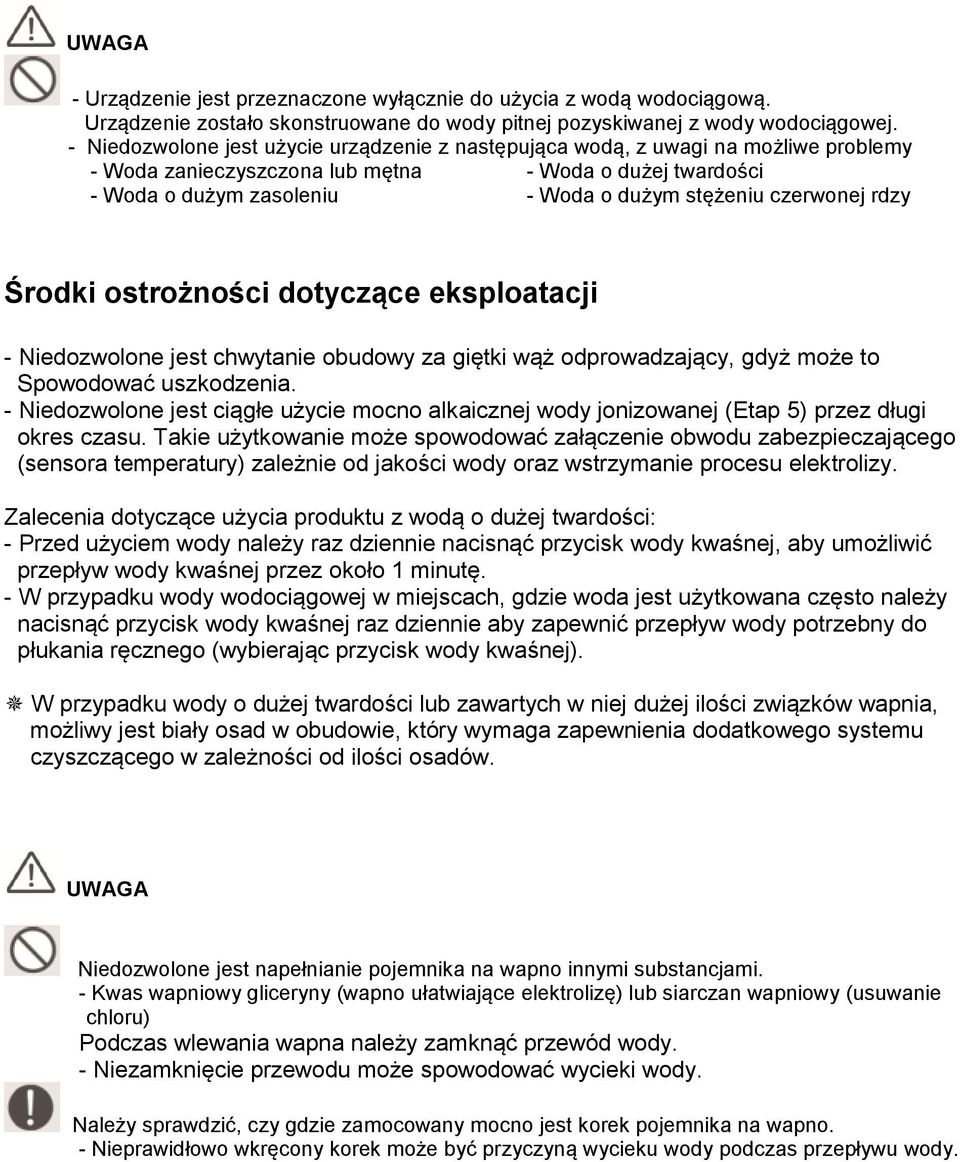 czerwonej rdzy Środki ostrożności dotyczące eksploatacji - Niedozwolone jest chwytanie obudowy za giętki wąż odprowadzający, gdyż może to Spowodować uszkodzenia.