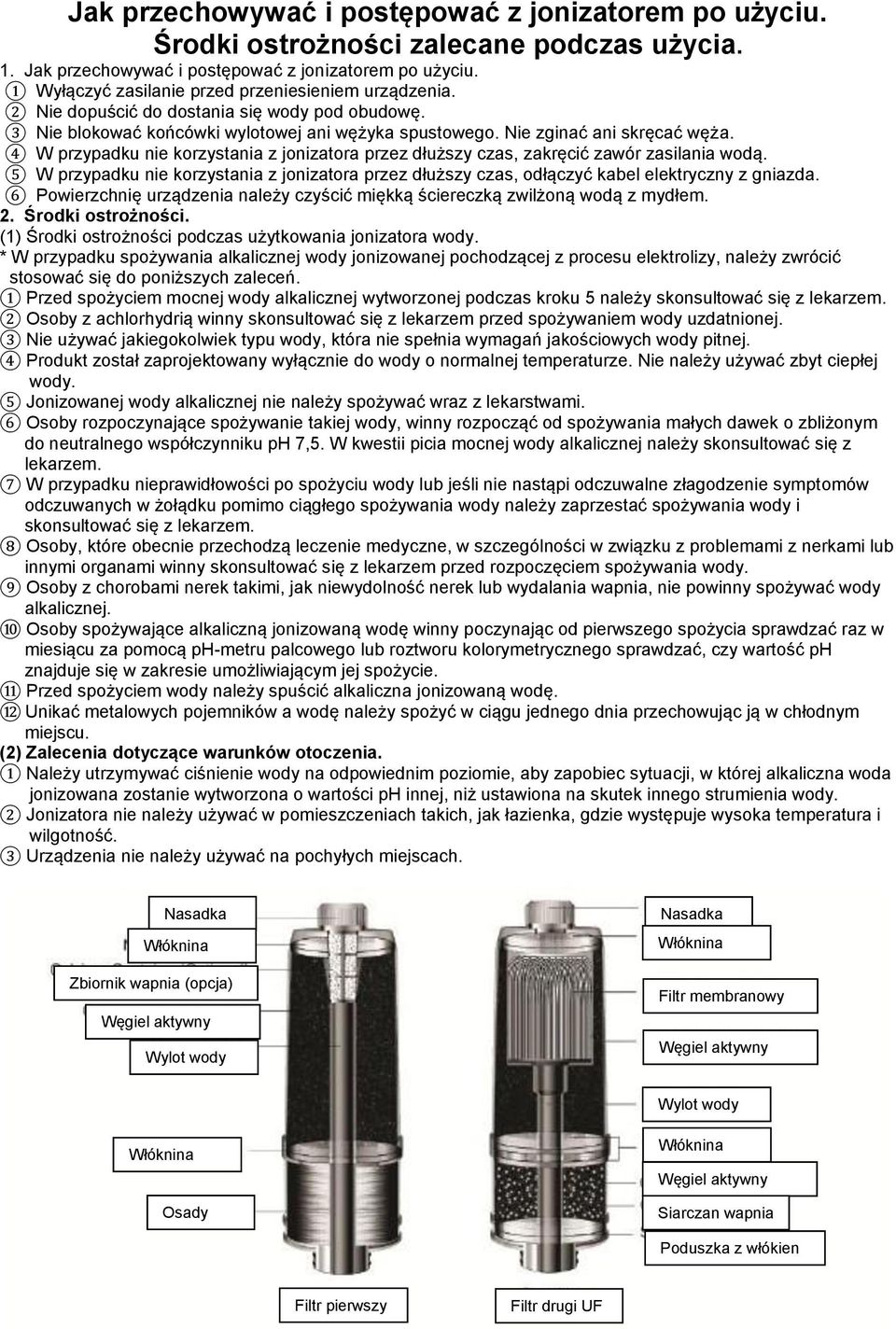 4 W przypadku nie korzystania z jonizatora przez dłuższy czas, zakręcić zawór zasilania wodą. 5 W przypadku nie korzystania z jonizatora przez dłuższy czas, odłączyć kabel elektryczny z gniazda.