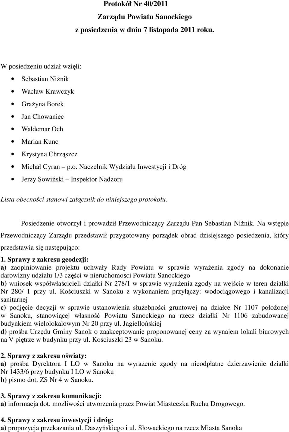 Posiedzenie otworzył i prowadził Przewodniczący Zarządu Pan Sebastian Niżnik.
