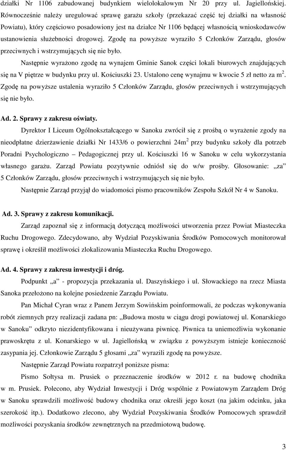 ustanowienia służebności drogowej. Zgodę na powyższe wyraziło 5 Członków Zarządu, głosów przeciwnych i wstrzymujących się nie było.